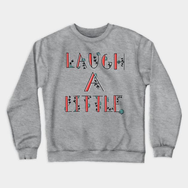 Laugh a little! Crewneck Sweatshirt by Courtneychurmsdesigns